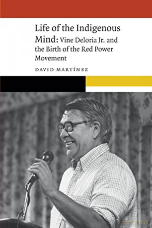 Life of the Indigenous Mind: Vine Deloria Jr. and the Birth of the Red Power Movement - David Martínez [KSIĄŻKA]