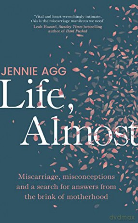 Life, Almost: Miscarriage, misconceptions and a search for answers from the brink of motherhood - Jennie Agg [KSIĄŻKA]