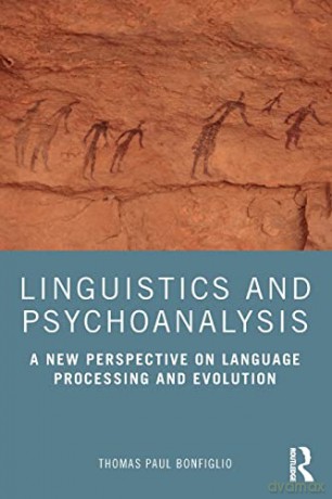 Linguistics and Psychoanalysis: A New Perspective on Language Processing and Evolution - Thomas Paul Bonfiglio [KSIĄŻKA]