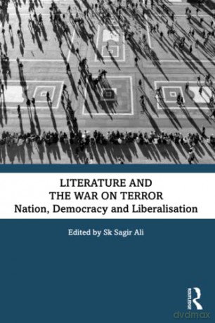 Literature and the War on Terror: Nation, Democracy and Liberalisation - Sk Sagir Ali [KSIĄŻKA]