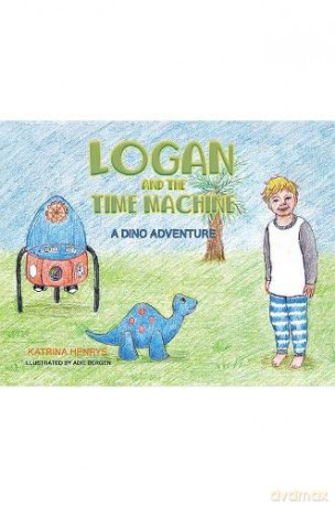 Logan and the Time Machine: A Dino Adventure - Katrina Henrys [KSIĄŻKA]