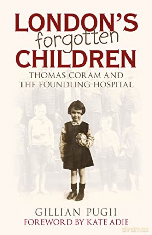 London's Forgotten Children: Thomas Coram and the Foundling Hospital - Gillian Pugh [KSIĄŻKA]