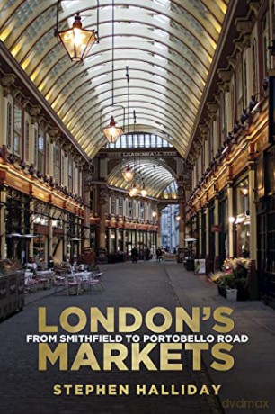 London's Markets: From Smithfield to Portobello Road - Stephen Halliday [KSIĄŻKA]