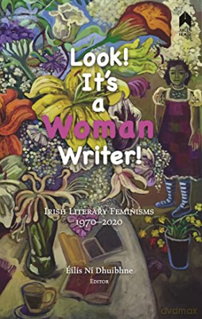 Look! It's a Woman Writer!: Irish Literary Feminisms, 1970-2020 - Éilís Ní Dhuibhne (editor) [KSIĄŻKA]