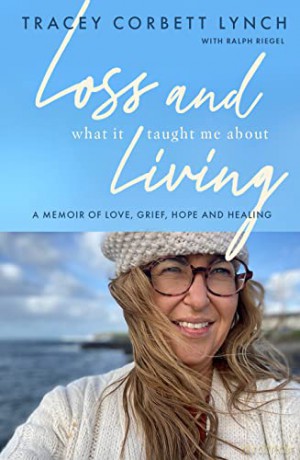 Loss and What it Taught Me About Living: A memoir of love, grief, hope and healing - Tracey Corbett Lynch [KSIĄŻKA]
