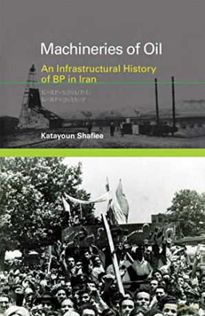 Machineries of Oil: An Infrastructural History of BP in Iran - Katayoun Shafiee [KSIĄŻKA]