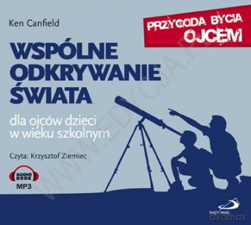 Wspólne odkrywanie świata. Dla ojców dzieci w wieku szkolnym - Ken Canfield (digipack) [AUDIOBOOK] [CD-MP3]