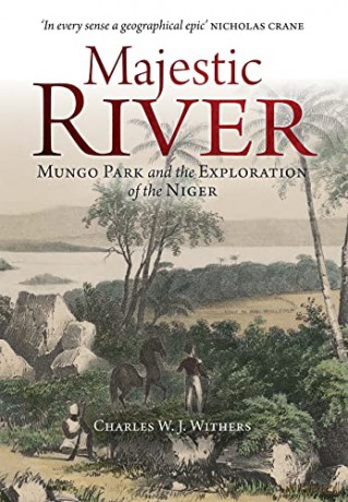 Majestic River: Mungo Park and the Exploration of the Niger - Charles W. J. Withers [KSIĄŻKA]