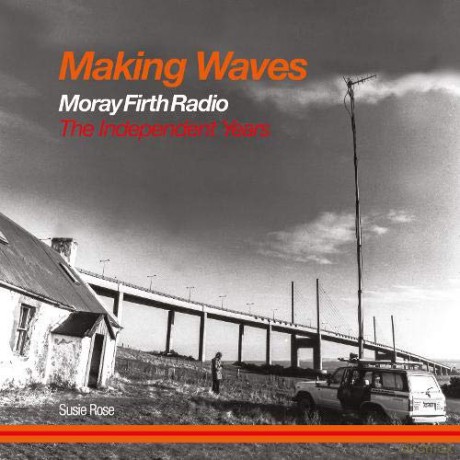 Making Waves: Moray Firth Radio The Independent Years - Susie Rose [KSIĄŻKA]