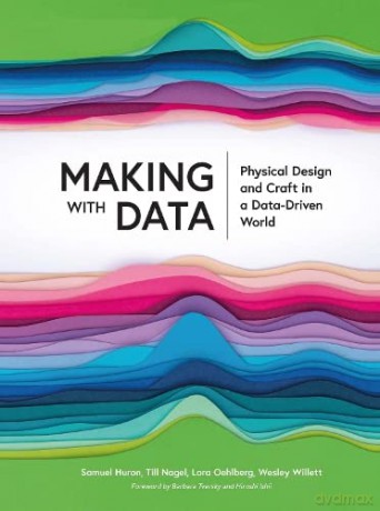 Making with Data: Physical Design and Craft in a Data-Driven World - Samuel Huron [KSIĄŻKA]