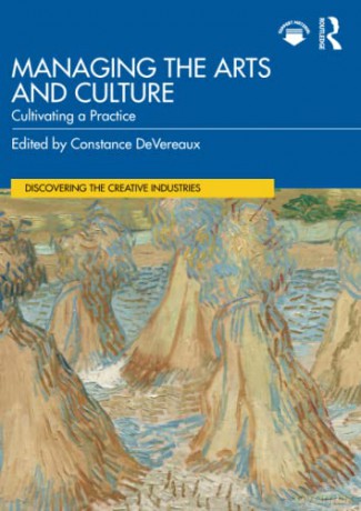 Managing the Arts and Culture: Cultivating a Practice - Constance DeVereaux [KSIĄŻKA]