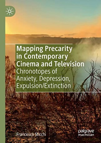 Mapping Precarity in Contemporary Cinema and Television: Chronotopes of Anxiety, Depression, Expulsion/Extinction - Francesco Sticchi [KSIĄŻKA]