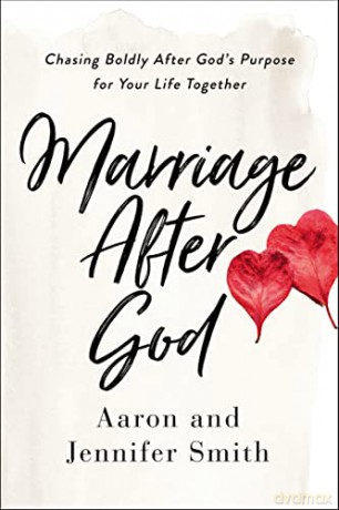 Marriage After God: Chasing Boldly After Gods Purpose for Your Life Together - Aaron and Jennifer Smith [KSIĄŻKA]
