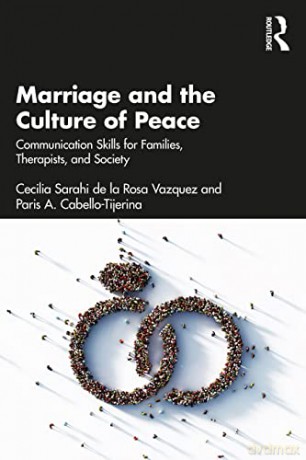 Marriage and the Culture of Peace: Communication Skills for Families, Therapists, and Society - Cecilia Sarahi de la Rosa Vazquez [KSIĄŻKA]