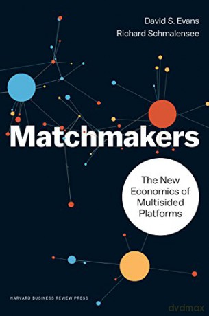 Matchmakers: The New Economics of Multisided Platforms - David S. Evans [KSIĄŻKA]