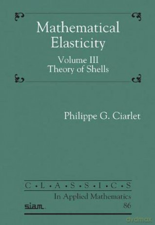 Mathematical Elasticity, Volume III: Theory of Shells - Philippe G. Ciarlet [KSIĄŻKA]