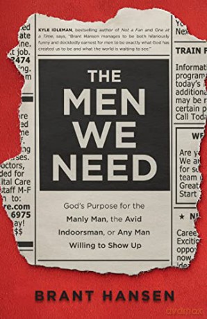 Men We Need: God's Purpose for the Manly Man, the Avid Indoorsman, or Any Man Willing to Show Up - Hansen [KSIĄŻKA]