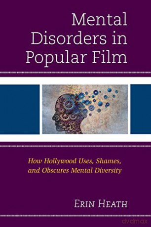 Mental Disorders in Popular Film: How Hollywood Uses, Shames, and Obscures Mental Diversity - Erin Heath [KSIĄŻKA]