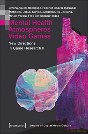 Mental Health | Atmospheres | Video Games: New Directions in Game Research II - Jimena Aguilar Rodríguez [KSIĄŻKA]