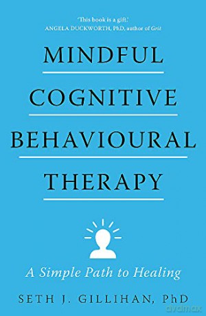 Mindful Cognitive Behavioural Therapy: A Simple Path to Healing, Hope, and Peace - Seth J. Gillihan [KSIĄŻKA]