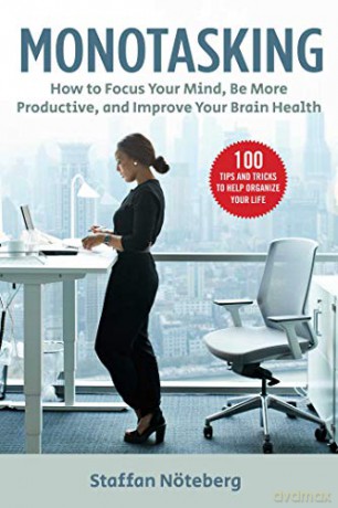Monotasking: How to Focus Your Mind, Be More Productive, and Improve Your Brain Health - Staffan Nöteberg [KSIĄŻKA]