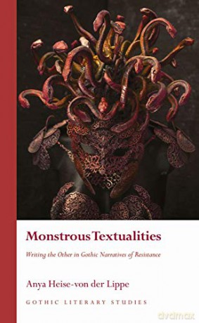 Monstrous Textualities: Writing the Other in Gothic Narratives of Resistance - Heise-von der Lippe [KSIĄŻKA]