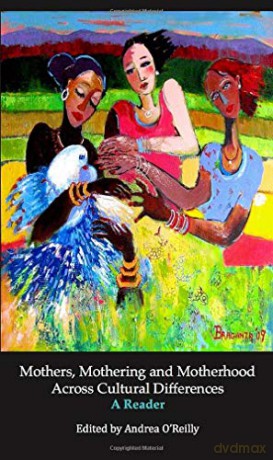Mothers, Mothering and Motherhood Across Cultural Differences: A Reader - Andrea O'Reilly [KSIĄŻKA]