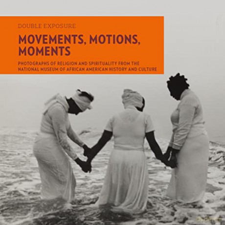Movements, Motions, Moments: Photographs of Religion and Spirituality from the National Museum of African American History and Culture: 8 - Judith Weisenfeld [KSIĄŻKA]