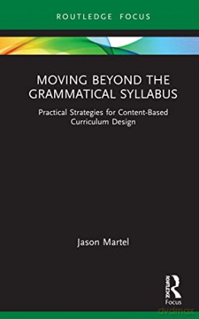 Moving Beyond the Grammatical Syllabus: Practical Strategies for Content-Based Curriculum Design - Jason Martel [KSIĄŻKA]