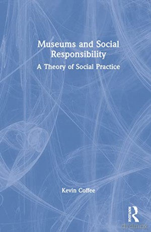 Museums and Social Responsibility: A Theory of Social Practice - Kevin Coffee [KSIĄŻKA]