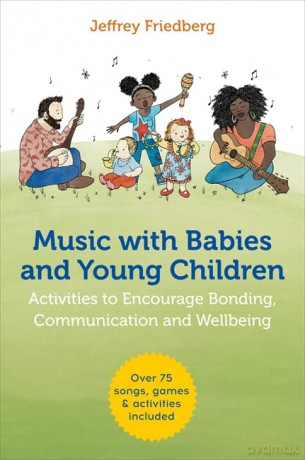Music with Babies and Young Children: Activities to Encourage Bonding, Communication and Wellbeing - Jeffrey Friedberg [KSIĄŻKA]
