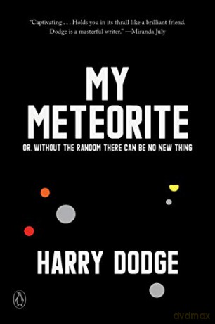 My Meteorite: Or, Without the Random There Can Be No New Thing - Harry Dodge [KSIĄŻKA]