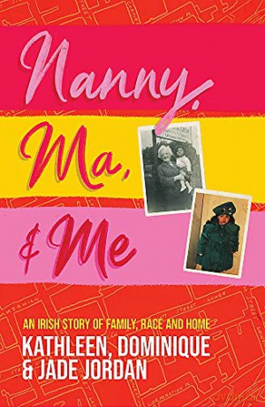 Nanny, Ma and me: An Irish story of family, race and home - Jade Jordan [KSIĄŻKA]