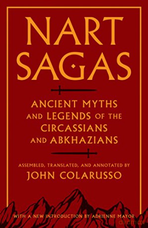 Nart Sagas: Myths and Legends from the Ancient Caucasus: Ancient Myths and Legends of the Circassians and Abkhazians - John Colarusso [KSIĄŻKA]