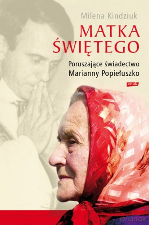 Matka Świętego. Poruszające świadectwo Marianny Popiełuszko - Milena Kindziuk [KSIĄŻKA]
