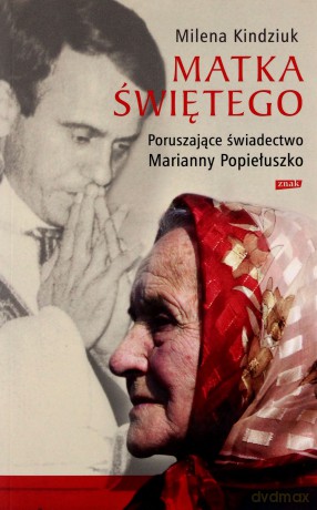 Matka Świętego. Poruszające świadectwo Marianny Popiełuszko - Milena Kindziuk [KSIĄŻKA]