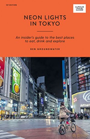 Neon Lights in Tokyo: An Insider's Guide to the Best Places to Eat, Drink and Explore - Ben Groundwater [KSIĄŻKA]