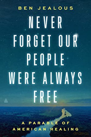 Never Forget Our People Were Always Free: A Parable of American Healing - Benjamin Todd Jealous [KSIĄŻKA]