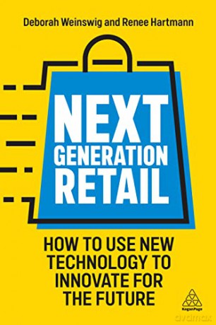 Next Generation Retail: How to Use New Technology to Innovate for the Future - Deborah Weinswig [KSIĄŻKA]