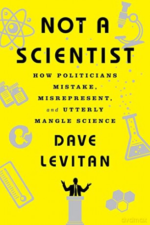 Not a Scientist: How Politicians Mistake, Misrepresent, and Utterly Mangle Science - Dave Levitan [KSIĄŻKA]