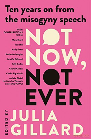 Not Now, Not Ever: Ten years on from the misogyny speech - Julia Gillard [KSIĄŻKA]