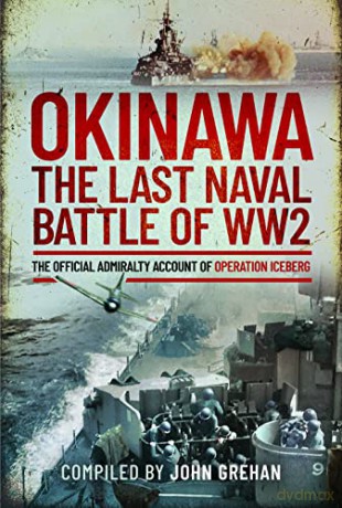 Okinawa: The Last Naval Battle of WW2: The Official Admiralty Account of Operation Iceberg - John Grehan [KSIĄŻKA]