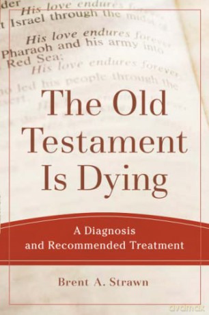 Old Testament Is Dying: A Diagnosis and Recommended Treatment - Brent A Strawn [KSIĄŻKA]