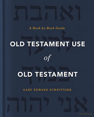 Old Testament Use of Old Testament: A Book-by-Book Guide - Gary Edward Schnittjer [KSIĄŻKA]