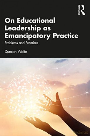 On Educational Leadership as Emancipatory Practice: Problems and Promises - Duncan Waite [KSIĄŻKA]