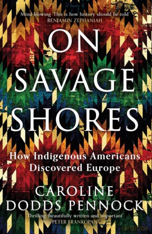 On Savage Shores: How Indigenous Americans Discovered Europe - Caroline Dodds Pennock [KSIĄŻKA]