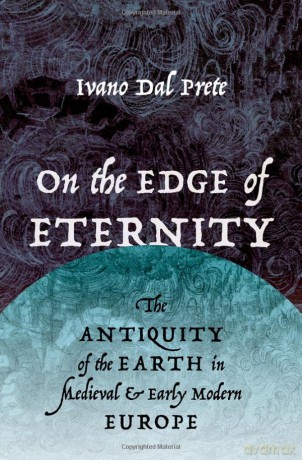 On the Edge of Eternity: The Antiquity of the Earth in Medieval and Early Modern Europe - Ivano Dal Prete [KSIĄŻKA]
