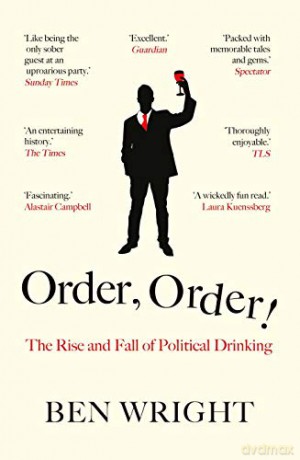 Order, Order!: The Rise and Fall of Political Drinking - Ben Wright [KSIĄŻKA]