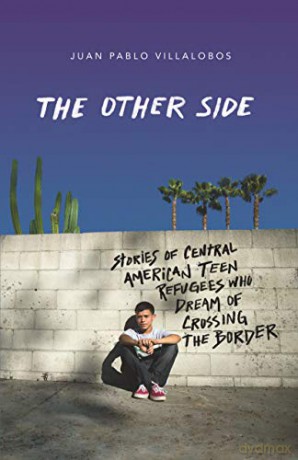 Other Side: Stories of Central American Teen Refugees Who Dream of Crossing the Border - Juan Pablo Villalobos [KSIĄŻKA]