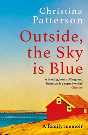 Outside, the Sky is Blue: The story of a family told with searing honesty, humour and love - Christina Patterson [KSIĄŻKA]